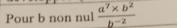 Pour b non nul  (a^7* b^2)/b^(-2) 