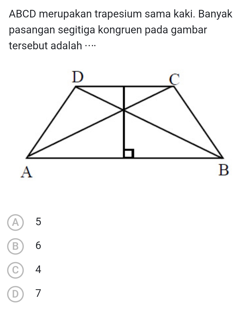 ABCD merupakan trapesium sama kaki. Banyak
pasangan segitiga kongruen pada gambar
tersebut adalah ···⋅
A 5
B 6
C) 4
D 7