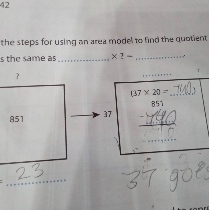 the steps for using an area model to find the quotient 
1 
s the same as _? =_ 
。. 
_ 
+ 
?
(37* 20= _)
851
37
_
851
_
=
_