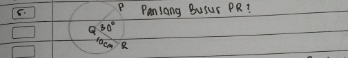 P
C. Panlang Busur PR? 
a 30°
1ocm R