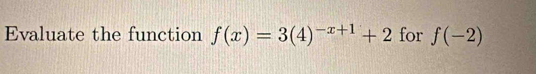 Evaluate the function f(x)=3(4)^-x+1+2 for f(-2)