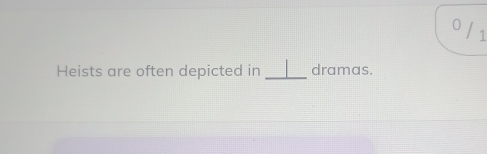 of1 
Heists are often depicted in _dramas.