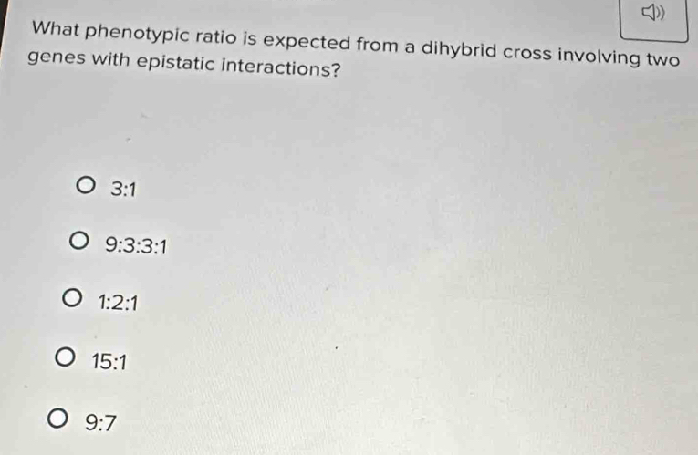 What phenotypic ratio is expected from a dihybrid cross involving two
genes with epistatic interactions?
3:1
9:3:3:1
1:2:1
15:1
9:7