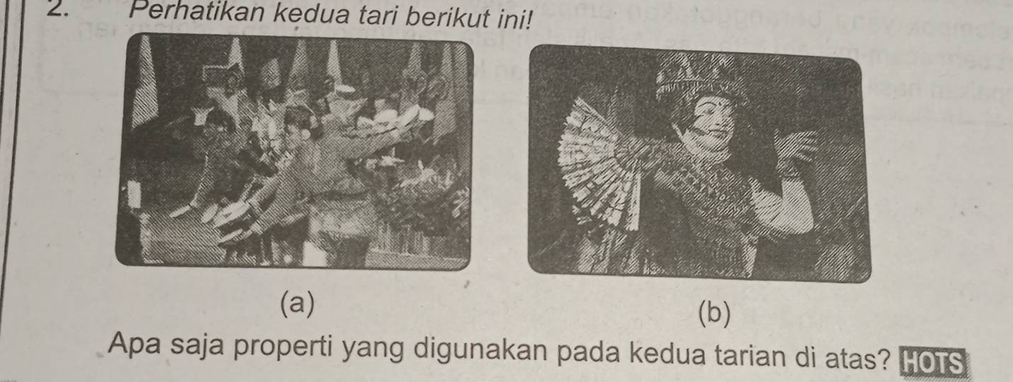 Perhatikan kedua tari berikut ini! 
(a) (b) 
Apa saja properti yang digunakan pada kedua tarian di atas? HOTS