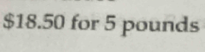 $18.50 for 5 pounds