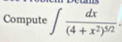 Compute ∈t frac dx(4+x^2)^5/2.