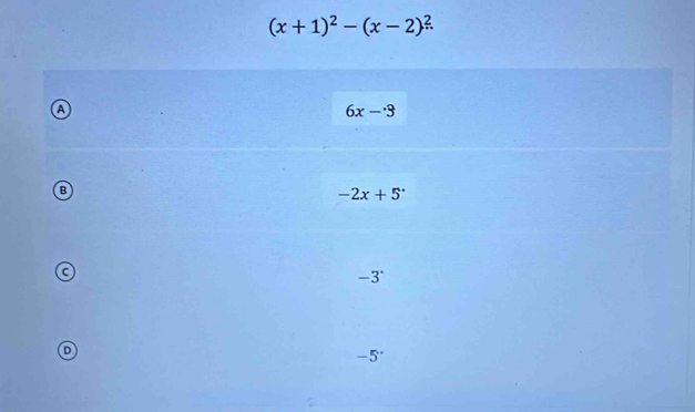 (x+1)^2-(x-2)^2
a
6x-3
B
-2x+5^.
C
-3°
D
-5 '