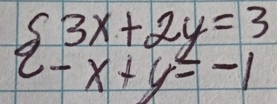 beginarrayl 3x+2y=3 -x+y=-1endarray.