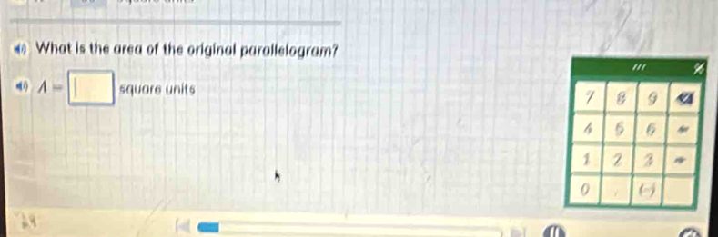 What is the area of the original parallelogram? 
4 A=□ square un |f