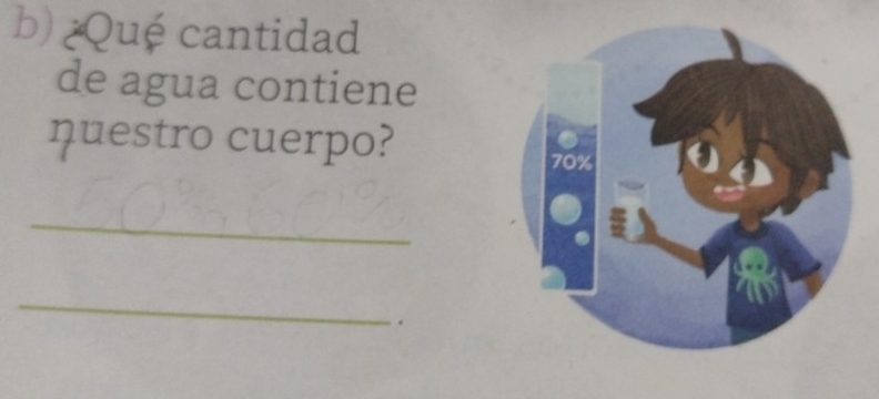 ¿Qué cantidad 
de agua contiene 
ηuestro cuerpo? 
_ 
_ 
.