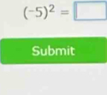 (-5)^2=□
Submit