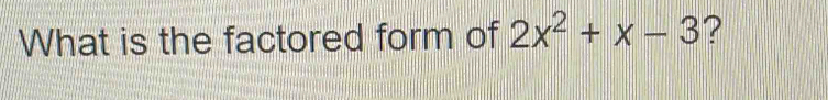 What is the factored form of 2x^2+x-3 ?