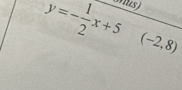 onus)
y=- 1/2 x+5 (-2,8)