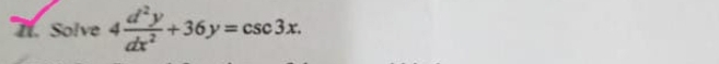 It. Solve 4 d^2y/dx^2 +36y=csc 3x.