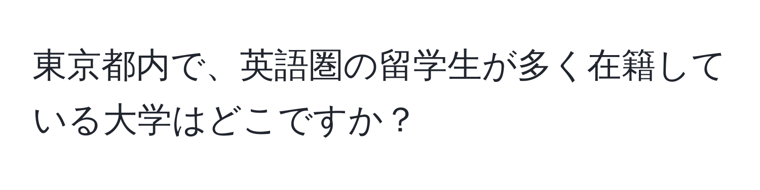 東京都内で、英語圏の留学生が多く在籍している大学はどこですか？