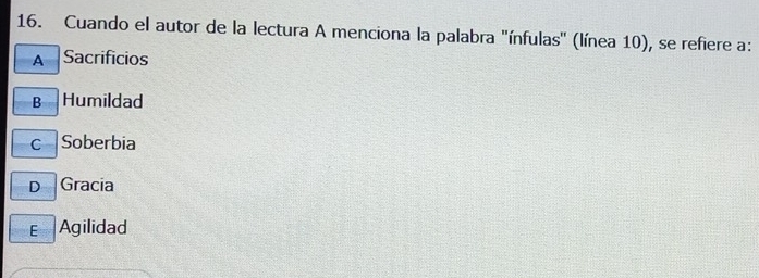 Cuando el autor de la lectura A menciona la palabra "ínfulas" (línea 10), se refiere a:
A Sacrificios
B Humildad
c Soberbia
D Gracia
E Agilidad