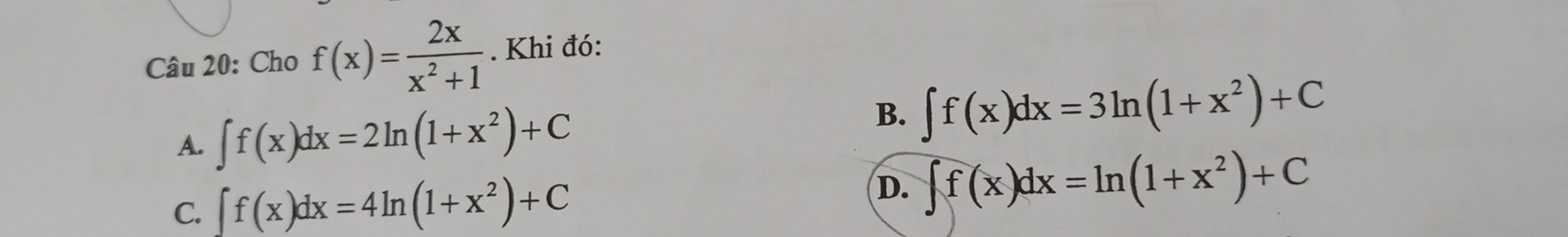 Cho f(x)= 2x/x^2+1 . Khi đó:
A. ∈t f(x)dx=2ln (1+x^2)+C
B. ∈t f(x)dx=3ln (1+x^2)+C
C. ∈t f(x)dx=4ln (1+x^2)+C
D. ∈t f(x)dx=ln (1+x^2)+C