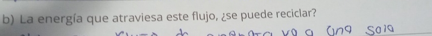 La energía que atraviesa este flujo, ¿se puede reciclar? 
vg a Gng S0i