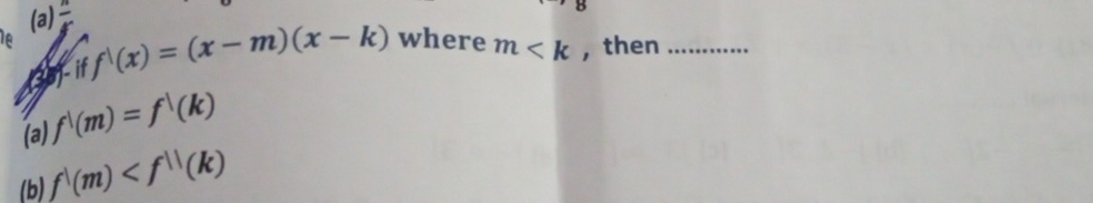 (a)  n/r 
3fif f^|(x)=(x-m)(x-k) where m , then_
(a) f^1(m)=f^1(k)
(b) f^1(m)