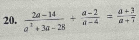  (2a-14)/a^2+3a-28 + (a-2)/a-4 = (a+3)/a+7 