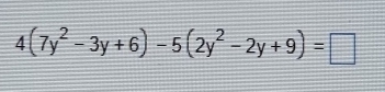 4(7y^2-3y+6)-5(2y^2-2y+9)=□