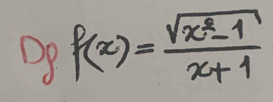 Dg f(x)= (sqrt(x^2-1))/x+1 