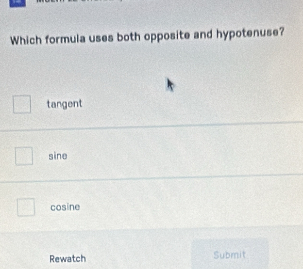 Which formula uses both opposite and hypotenuse?
tangent
sine
cosine
Rewatch Submit