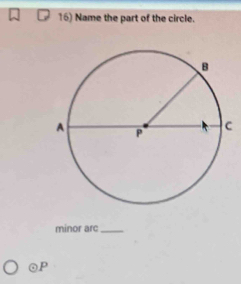 Name the part of the circle. 
minor arc_
P