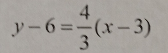 y-6= 4/3 (x-3)