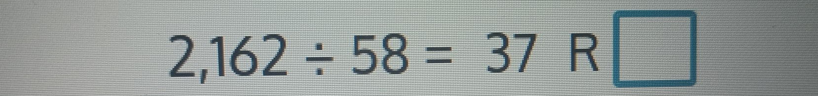 2,162/ 58=37 R □