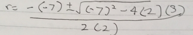 r=frac -(-7)± sqrt((-7)^2)-4(2)(3)2(2)