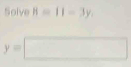 Solve B=11-3y.
y=□