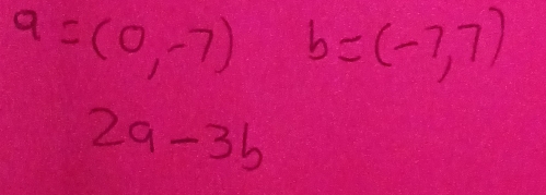 a=(0,-7) b=(-7,7)
2a-3b