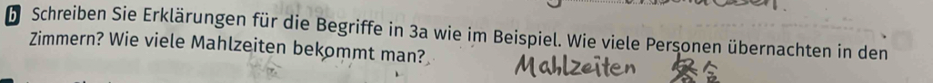 Schreiben Sie Erklärungen für die Begriffe in 3a wie im Beispiel. Wie viele Personen übernachten in den 
Zimmern? Wie viele Mahlzeiten bekommt man?