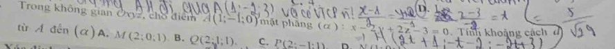 D.
Trong không gian Oxy2, chổ điểm A(1;-1;0) mặt phāng (alpha ): x-2y+2z°-3=0 Tính khoảng cách đ
từ A đến (α)A. M(2;0;1) B. Q(2;1;1). C. P(2:-1:1) n