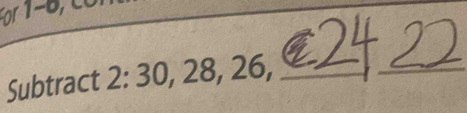 For 1-0
Subtract 2 : 30, 28, 26,_ 
_