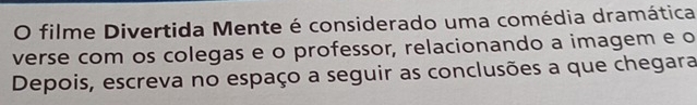 filme Divertida Mente é considerado uma comédia dramática 
verse com os colegas e o professor, relacionando a imagem e o 
Depois, escreva no espaço a seguir as conclusões a que chegara