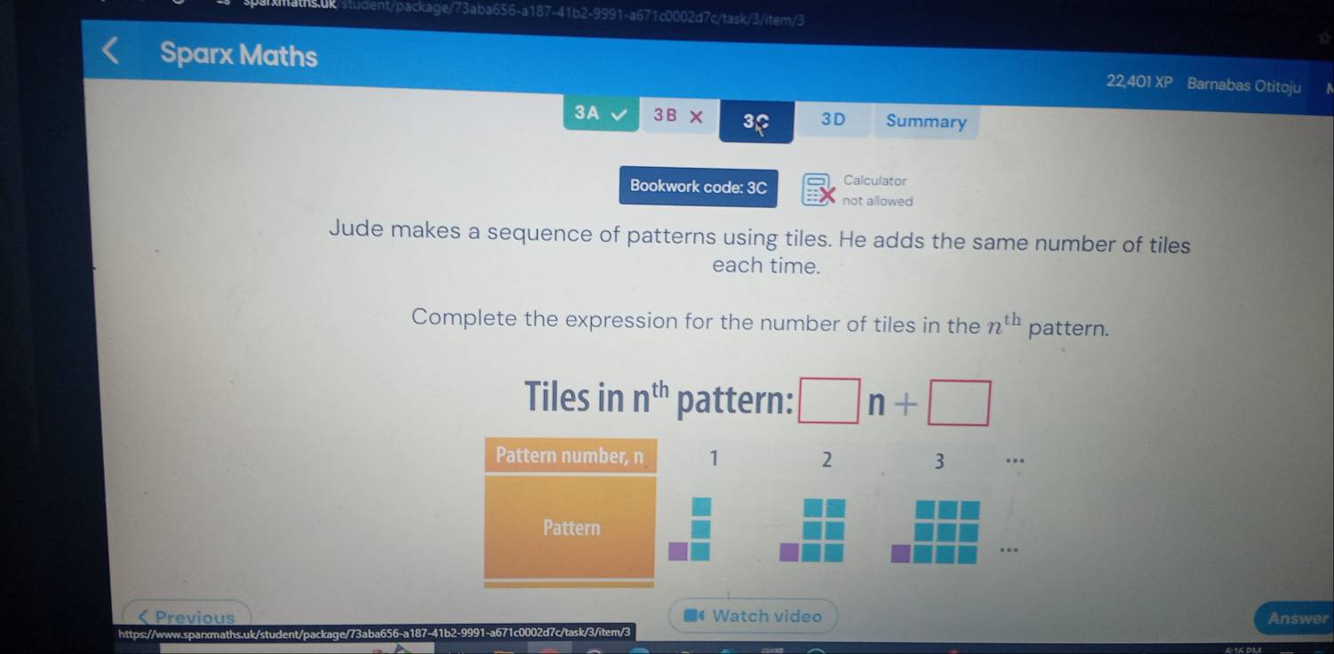 dent/package/73aba656-a187-41b2-9991-a671c0002d7c/task/3/item/3
Sparx Maths 22,401 XP Barnabas Otitoju
3A 3B* 32 3D Summary
Bookwork code: 3C Calculator
not allowed
Jude makes a sequence of patterns using tiles. He adds the same number of tiles
each time.
Complete the expression for the number of tiles in the n^(th) pattern.