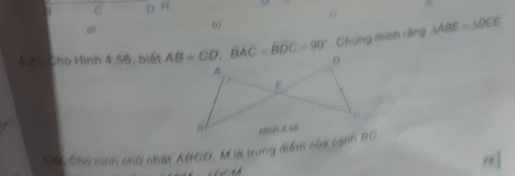 B
C D H
b) 
Chứng minh rằng SABE =△ DCE
4.71, Cho Hình 4.56, biết AB=CD, widehat BAC=widehat BDC=90°
426, Chố hình chữ nhật ABCD, M là trung điểm của cạnh BC. 
19 ]