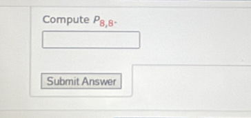 Compute P_8,8^-
□ 
Submit Answer