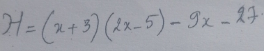 H=(x+3)(2x-5)-9x-27