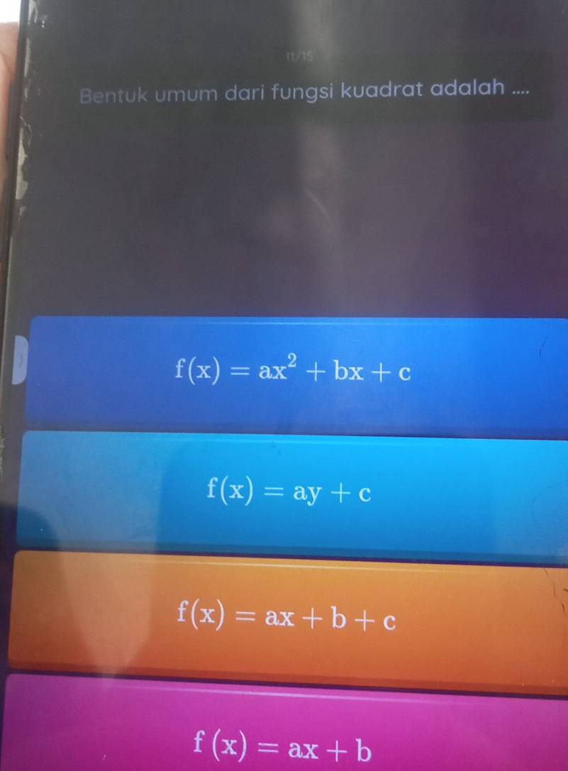 11/15
Bentuk umum dari fungsi kuadrat adalah ....
f(x)=ax^2+bx+c
f(x)=ay+c
f(x)=ax+b+c
f(x)=ax+b