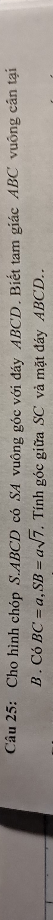 Cho hình chóp S. ABCD có SA vuông góc với đáy ABCD. Biết tam giác ABC vuông cần tại
B. Có BC=a, SB=asqrt(7). Tính góc giữa SC và mặt đáy ABCD. .