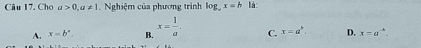 Cho a>0, a!= 1. Nghiệm của phương trình log _ux=b là:
A. x=b^a. B. x= 1/a .
C. x=a^b. D. x=a^(-h).