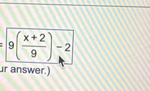 =9( (x+2)/9 )-2
ur answer.)