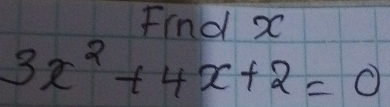 Find X
3x^2+4x+2=0