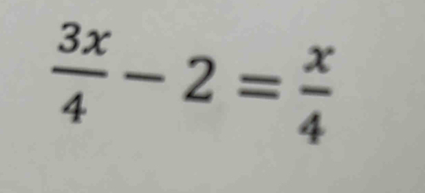  3x/4 -2= x/4 