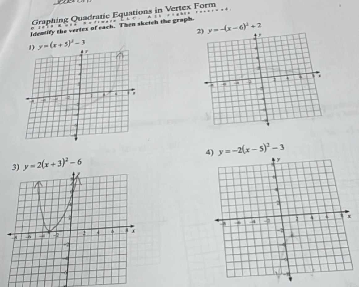 Graphing Quadratic Equations in Vertex Form 
Identify the vertex of each. Then sketch the graph.
0 2 0 1 9 K u i a
y=-(x-6)^2+2
y=(x+5)^2-3
4) y=-2(x-5)^2-3
3) y=2(x+3)^2-6