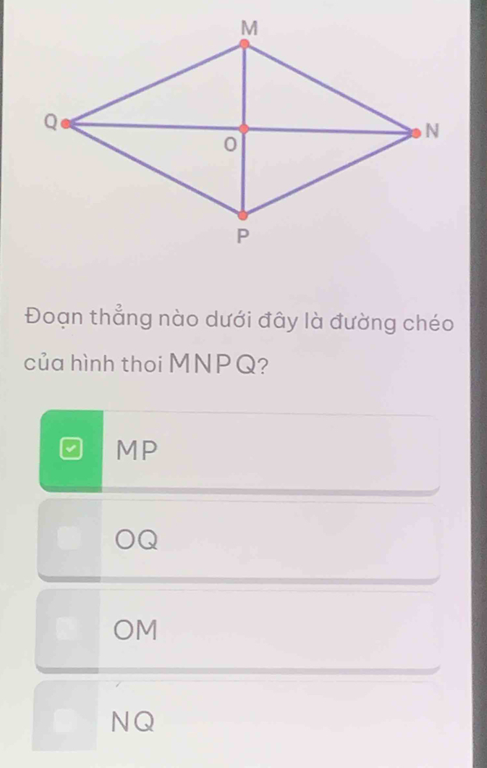 Đoạn thẳng nào dưới đây là đường chéo
của hình thoi MNPQ?
MP
Q
OM
NQ