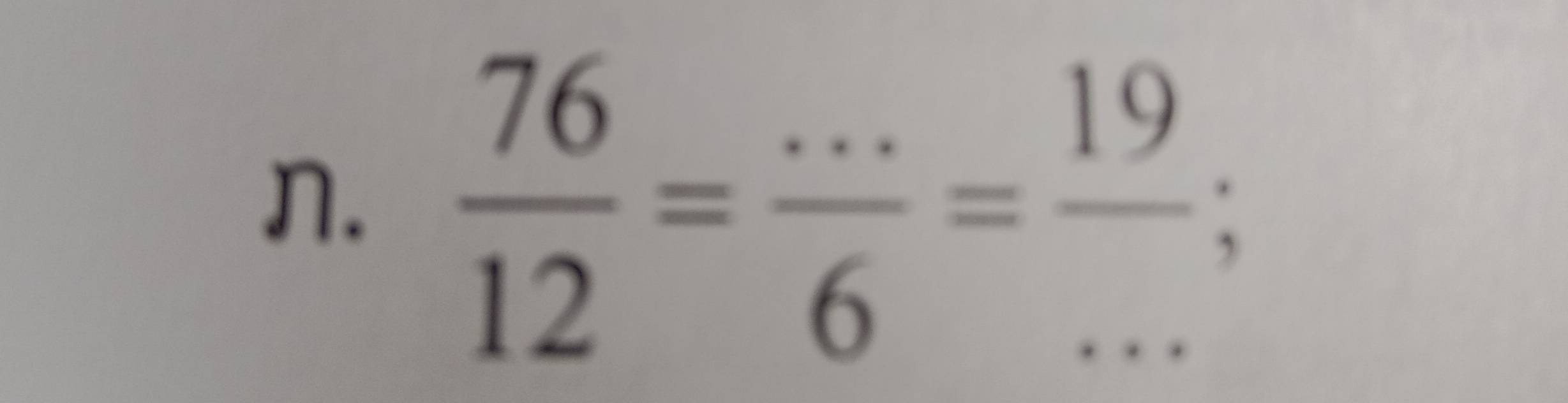  76/12 = (...)/6 = 19/... ; _